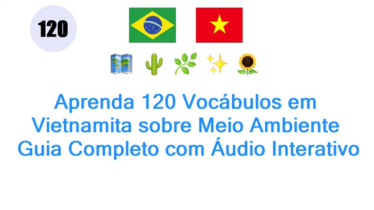 Aprenda 120 Vocábulos em Vietnamita sobre Meio Ambiente: Guia Completo com Áudio Interativo